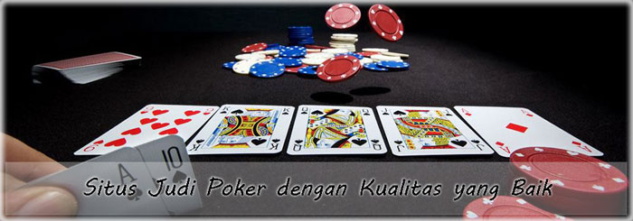 Situs Judi Poker dengan Kualitas yang Baik
